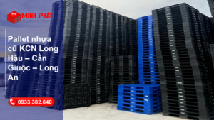 Pallet nhựa cũ KCN Long Hậu – Cần Giuộc – Long An