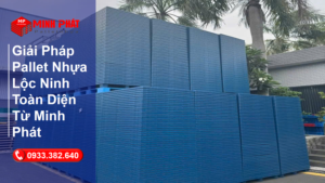 Giải Pháp Pallet Nhựa Lộc Ninh Toàn Diện Từ Minh Phát